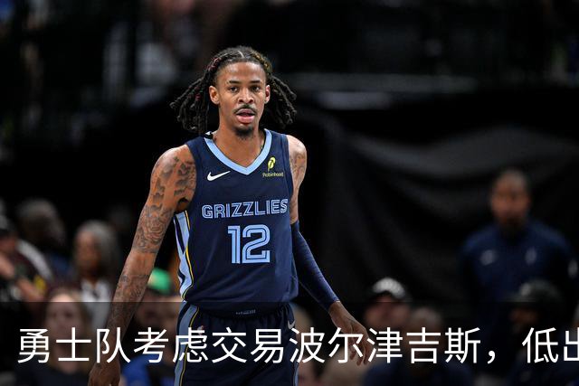 勇士队考虑交易波尔津吉斯，低出勤率成关注焦点